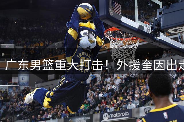 广东男篮重大打击！外援奎因出走到欧洲打球，只因合同非完全保障