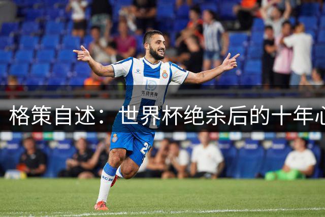 格策自述：世界杯绝杀后的十年心路 从巅峰到领悟人生无常